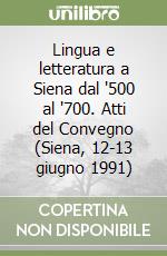 Lingua e letteratura a Siena dal '500 al '700. Atti del Convegno (Siena, 12-13 giugno 1991) libro