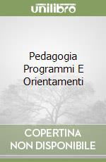 Pedagogia Programmi E Orientamenti libro