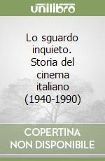 Lo sguardo inquieto. Storia del cinema italiano (1940-1990)