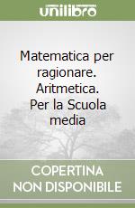 Matematica per ragionare. Aritmetica. Per la Scuola media libro