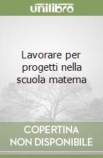 Lavorare per progetti nella scuola materna libro