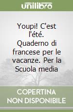 Youpi! C'est l'été. Quaderno di francese per le vacanze. Per la Scuola media (1)