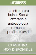 La letteratura latina. Storia letteraria e antropologia romana: profilo e testi (3) libro