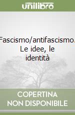 Fascismo/antifascismo. Le idee, le identità libro