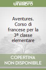 Aventures. Corso di francese per la 3ª classe elementare