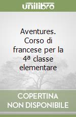 Aventures. Corso di francese per la 4ª classe elementare