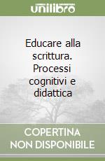 Educare alla scrittura. Processi cognitivi e didattica libro