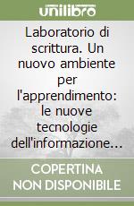 Laboratorio di scrittura. Un nuovo ambiente per l'apprendimento: le nuove tecnologie dell'informazione e della comunicazione libro