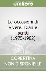 Le occasioni di vivere. Diari e scritti (1975-1982) libro