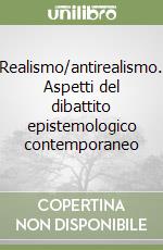 Realismo/antirealismo. Aspetti del dibattito epistemologico contemporaneo libro