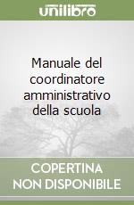 Manuale del coordinatore amministrativo della scuola libro