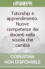 Tutorship e apprendimento. Nuove competenze dei docenti nella scuola che cambia libro