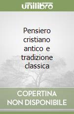 Pensiero cristiano antico e tradizione classica libro