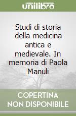 Studi di storia della medicina antica e medievale. In memoria di Paola Manuli libro