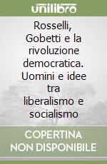 Rosselli, Gobetti e la rivoluzione democratica. Uomini e idee tra liberalismo e socialismo libro