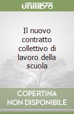 Il nuovo contratto collettivo di lavoro della scuola libro
