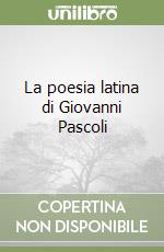 La poesia latina di Giovanni Pascoli libro