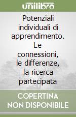 Potenziali individuali di apprendimento. Le connessioni, le differenze, la ricerca partecipata libro