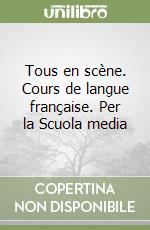 Tous en scène. Cours de langue française. Per la Scuola media libro