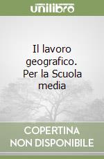 Il lavoro geografico. Per la Scuola media (1) libro