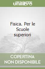 Fisica. Per le Scuole superiori libro