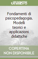 Fondamenti di psicopedagogia. Modelli teorici e applicazioni didattiche libro