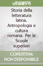 Storia della letteratura latina. Antropologia e cultura romana. Per le Scuole superiori libro