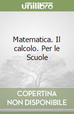 Matematica. Il calcolo. Per le Scuole (1) libro