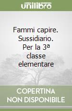 Fammi capire. Sussidiario. Per la 3ª classe elementare libro