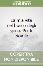 La mia vita nel bosco degli spiriti. Per le Scuole libro