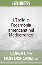 L'Italia e l'egemonia americana nel Mediterraneo libro