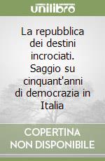 La repubblica dei destini incrociati. Saggio su cinquant'anni di democrazia in Italia libro