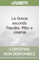 La Grecia secondo Pasolini. Mito e cinema libro