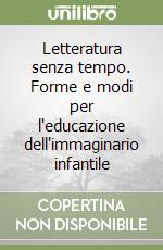 Letteratura senza tempo. Forme e modi per l'educazione dell'immaginario infantile libro