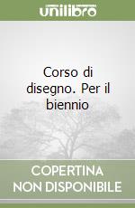Corso di disegno. Per il biennio libro