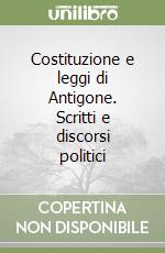 Costituzione e leggi di Antigone. Scritti e discorsi politici libro