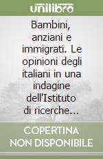 Bambini, anziani e immigrati. Le opinioni degli italiani in una indagine dell'Istituto di ricerche sulla popolazione libro