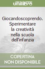 Giocandoscoprendo. Sperimentare la creatività nella scuola dell'infanzia libro