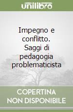 Impegno e conflitto. Saggi di pedagogia problematicista libro