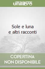 Sole e luna e altri racconti libro