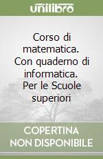 Corso di matematica. Con quaderno di informatica. Per le Scuole superiori (1) libro