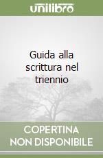 Guida alla scrittura nel triennio libro