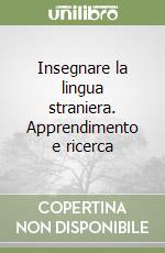 Insegnare la lingua straniera. Apprendimento e ricerca libro