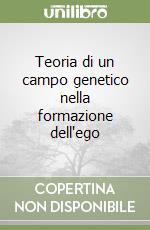 Teoria di un campo genetico nella formazione dell'ego libro