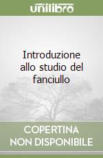 Introduzione allo studio del fanciullo libro