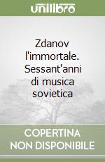 Zdanov l'immortale. Sessant'anni di musica sovietica libro