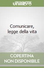 Comunicare, legge della vita libro