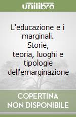 L'educazione e i marginali. Storie, teoria, luoghi e tipologie dell'emarginazione libro