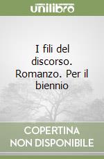 I fili del discorso. Romanzo. Per il biennio libro