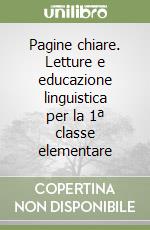 Pagine chiare. Letture e educazione linguistica per la 1ª classe elementare libro